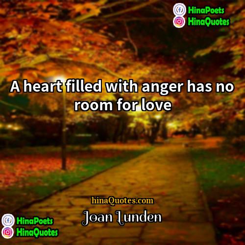 Joan Lunden Quotes | A heart filled with anger has no